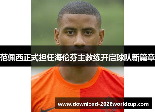 范佩西正式担任海伦芬主教练开启球队新篇章