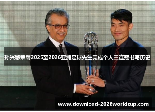 孙兴慜荣膺2025至2026亚洲足球先生完成个人三连冠书写历史