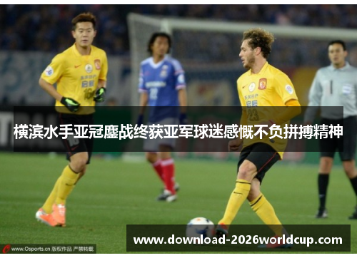 横滨水手亚冠鏖战终获亚军球迷感慨不负拼搏精神