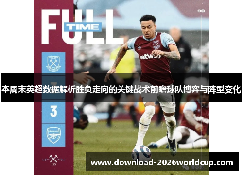 本周末英超数据解析胜负走向的关键战术前瞻球队博弈与阵型变化