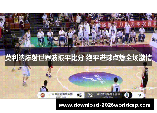 莫利纳爆射世界波扳平比分 绝平进球点燃全场激情